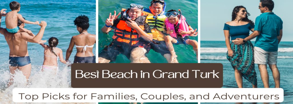 Best Beach in Grand Turk Top Picks for Families, Couples, and Adventurers